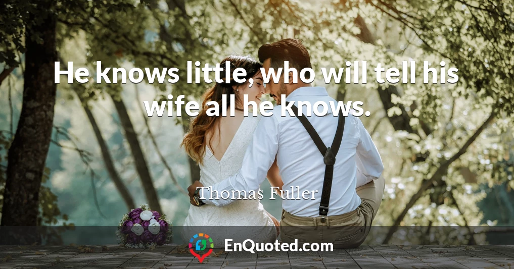 He knows little, who will tell his wife all he knows.