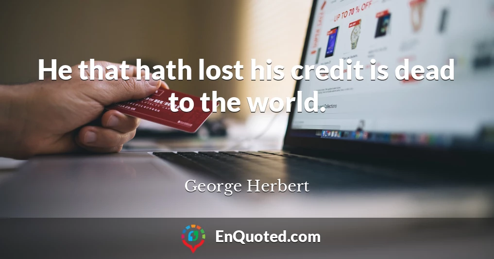 He that hath lost his credit is dead to the world.