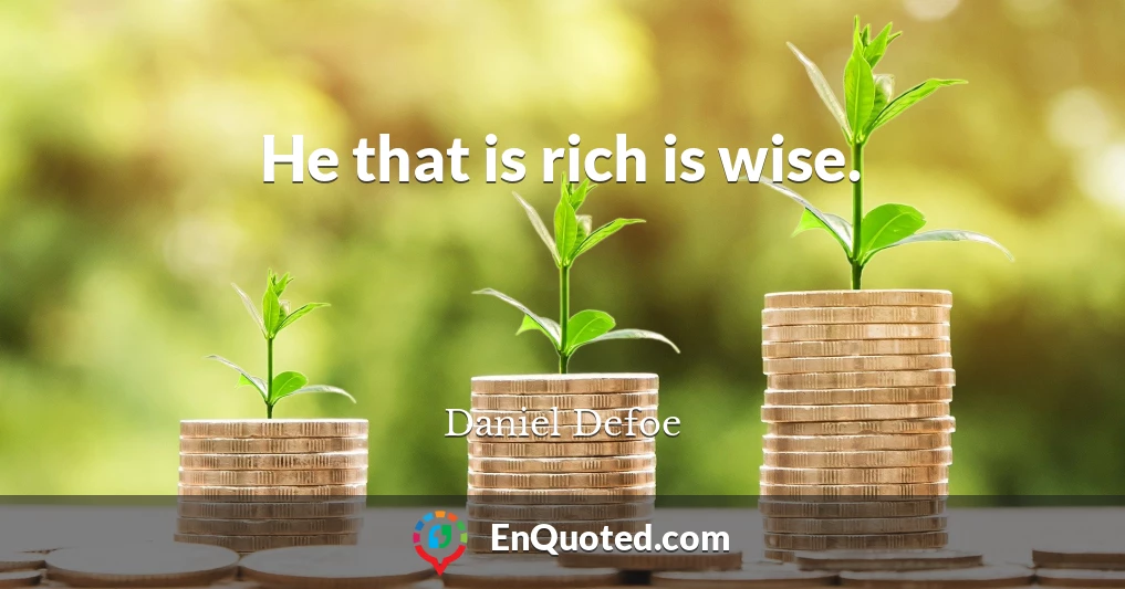 He that is rich is wise.