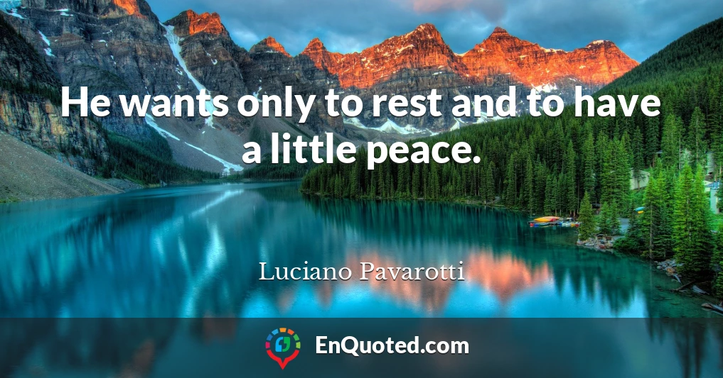 He wants only to rest and to have a little peace.