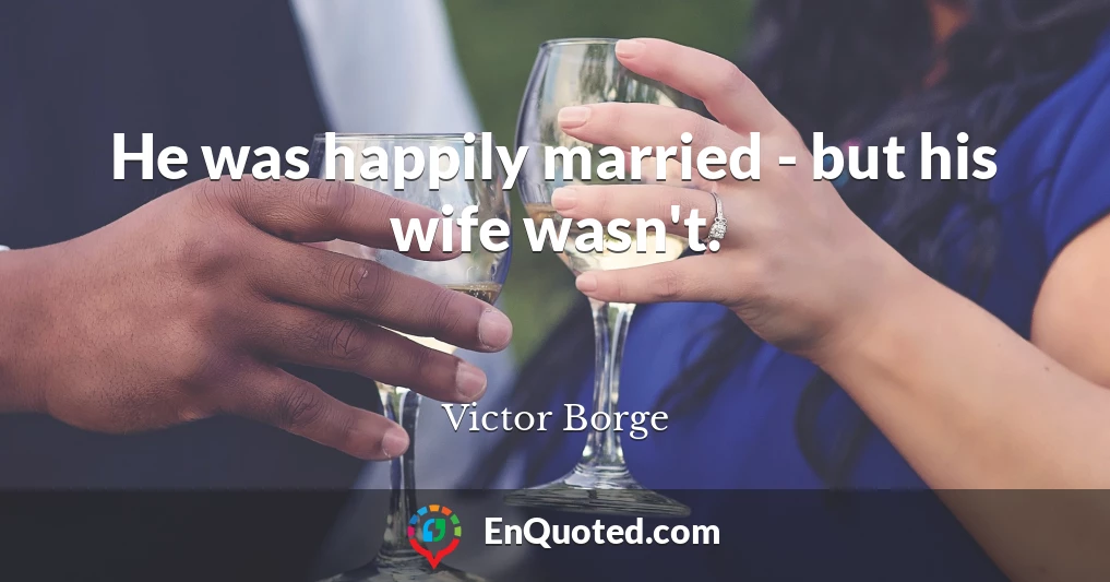 He was happily married - but his wife wasn't.