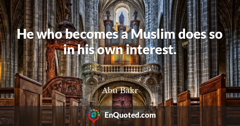 He who becomes a Muslim does so in his own interest.