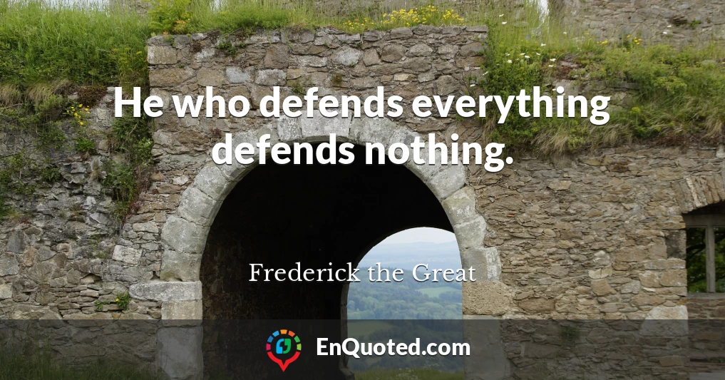 He who defends everything defends nothing.