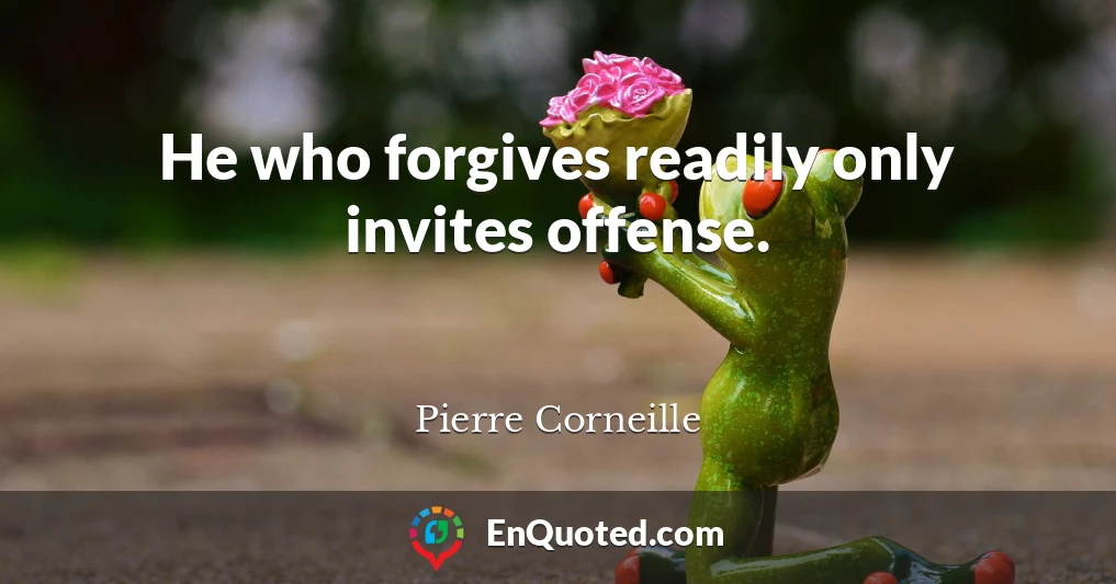 He who forgives readily only invites offense.