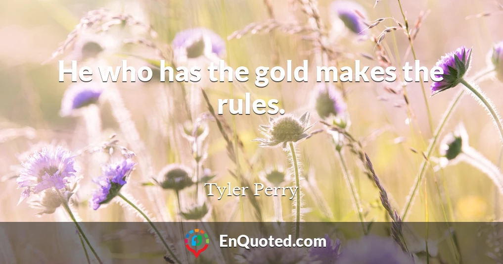 He who has the gold makes the rules.