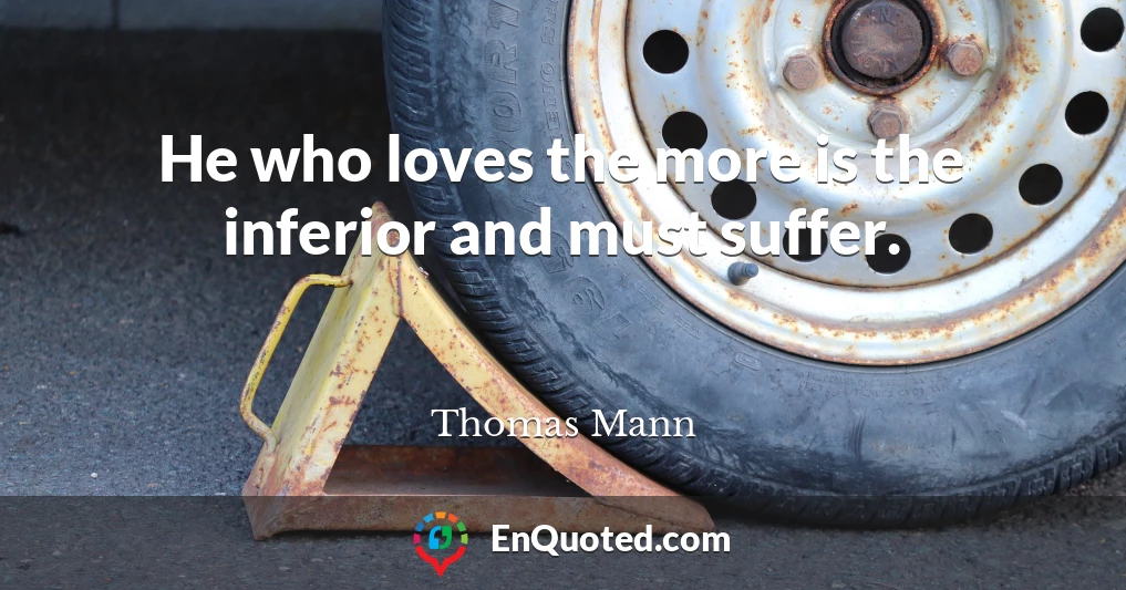 He who loves the more is the inferior and must suffer.