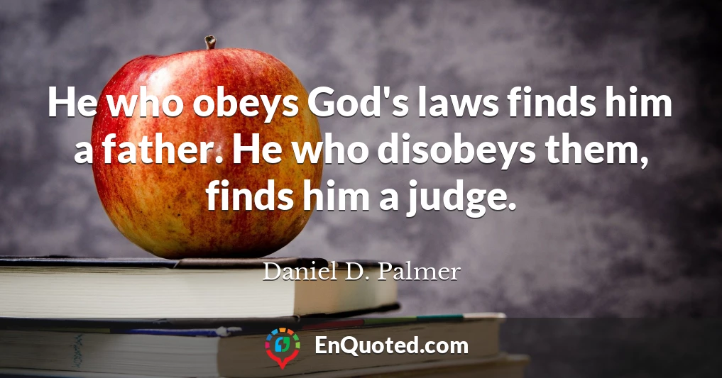 He who obeys God's laws finds him a father. He who disobeys them, finds him a judge.