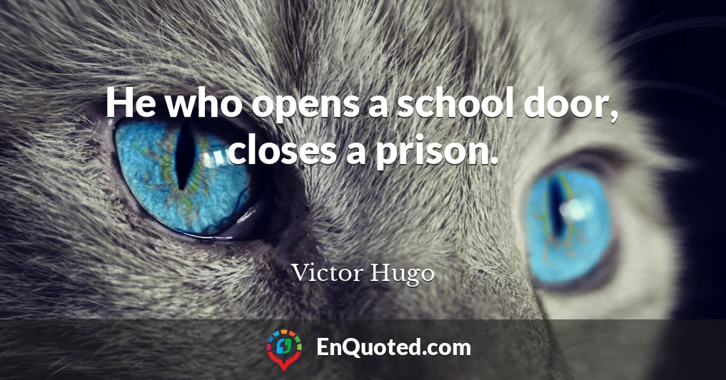 He who opens a school door, closes a prison.