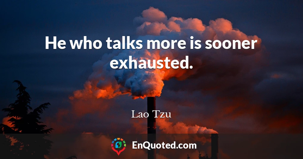 He who talks more is sooner exhausted.