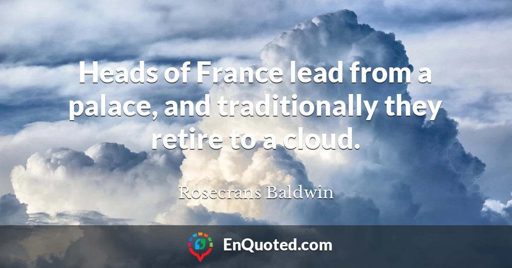 Heads of France lead from a palace, and traditionally they retire to a cloud.