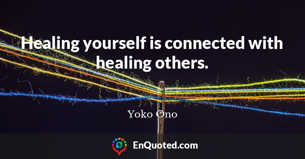 Healing yourself is connected with healing others.