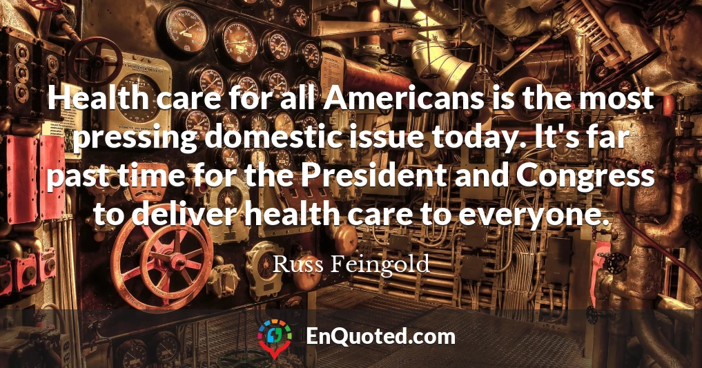 Health care for all Americans is the most pressing domestic issue today. It's far past time for the President and Congress to deliver health care to everyone.