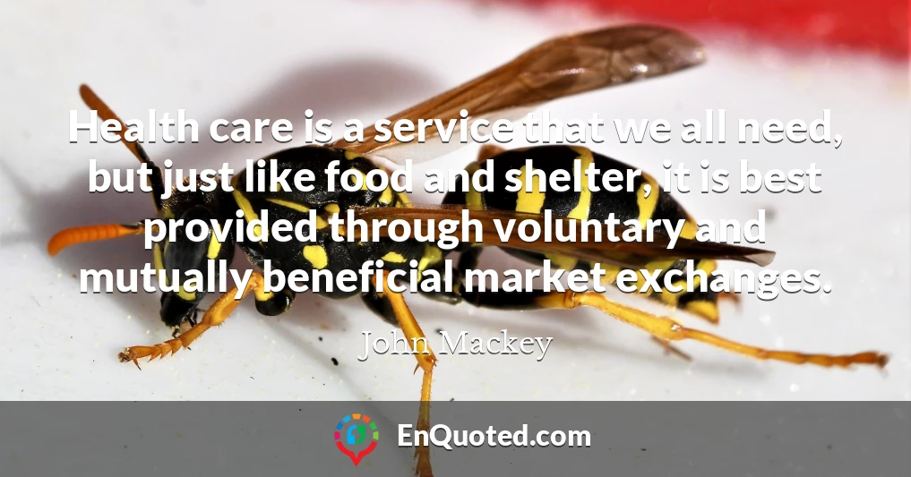 Health care is a service that we all need, but just like food and shelter, it is best provided through voluntary and mutually beneficial market exchanges.
