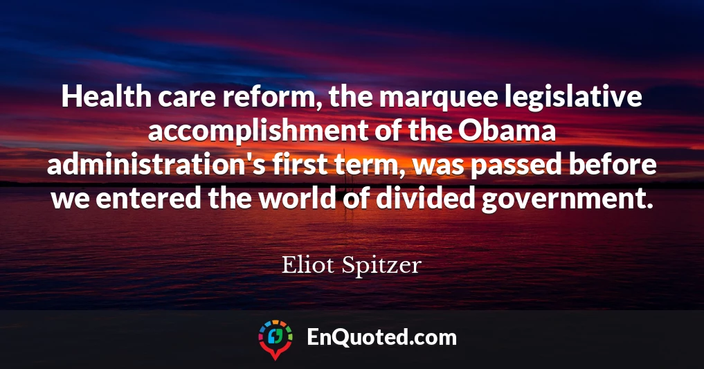 Health care reform, the marquee legislative accomplishment of the Obama administration's first term, was passed before we entered the world of divided government.