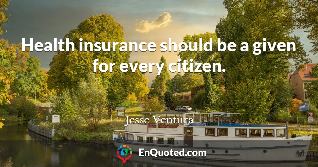 Health insurance should be a given for every citizen.