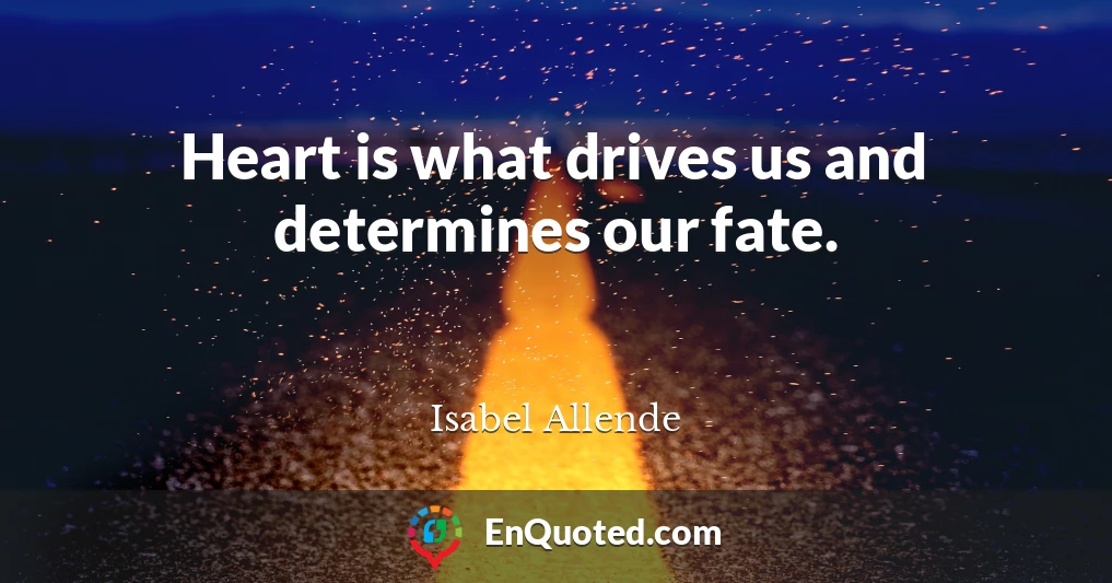 Heart is what drives us and determines our fate.
