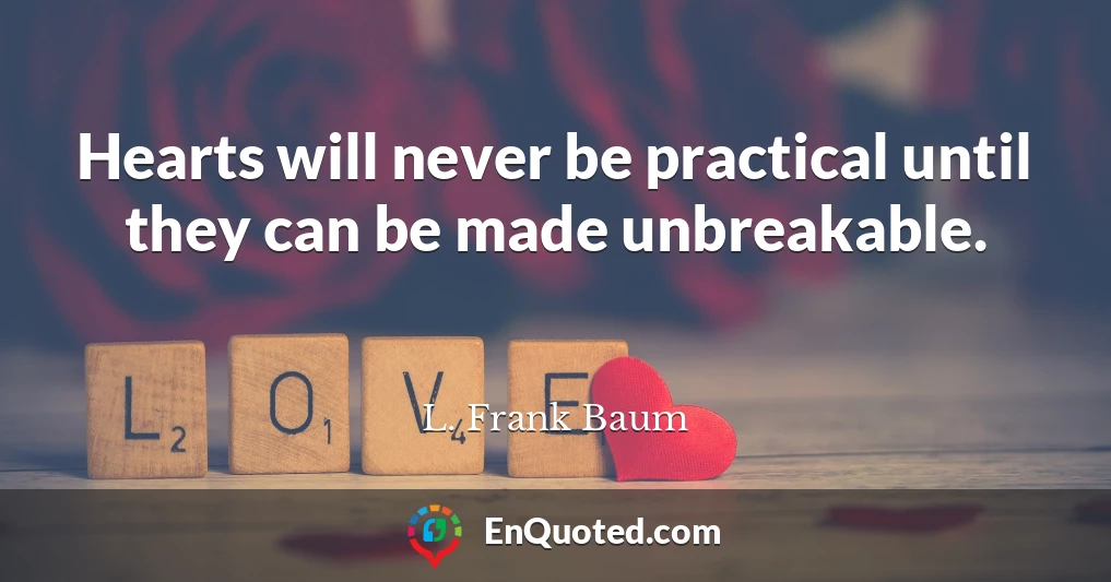 Hearts will never be practical until they can be made unbreakable.
