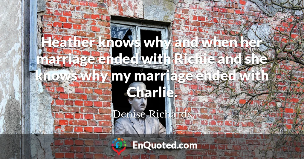 Heather knows why and when her marriage ended with Richie and she knows why my marriage ended with Charlie.