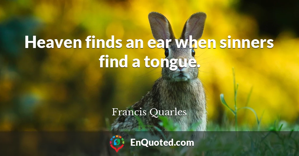 Heaven finds an ear when sinners find a tongue.