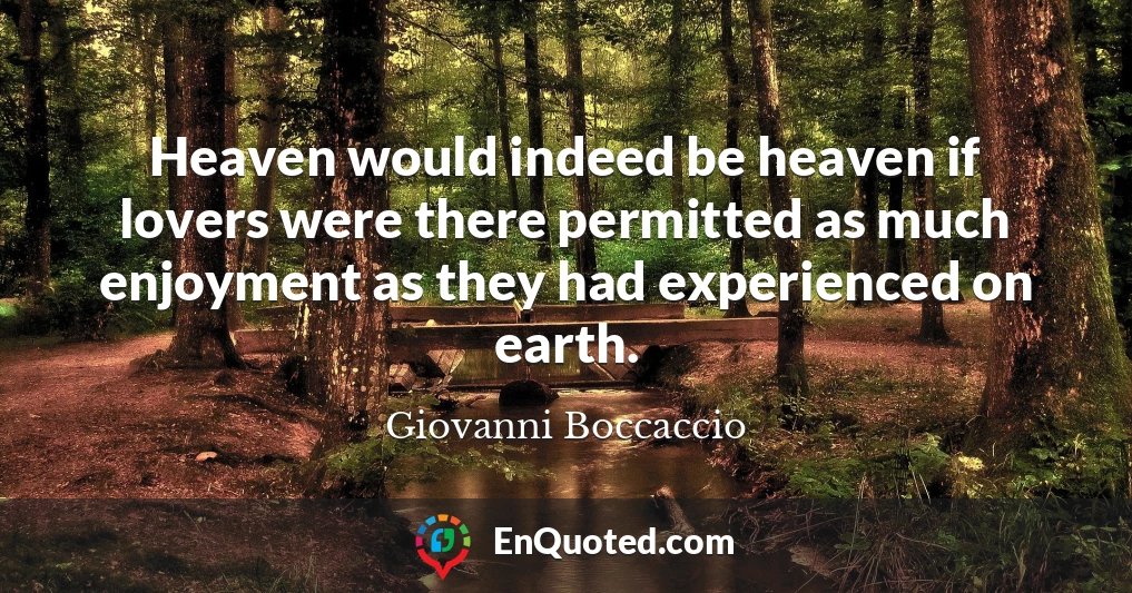 Heaven would indeed be heaven if lovers were there permitted as much enjoyment as they had experienced on earth.