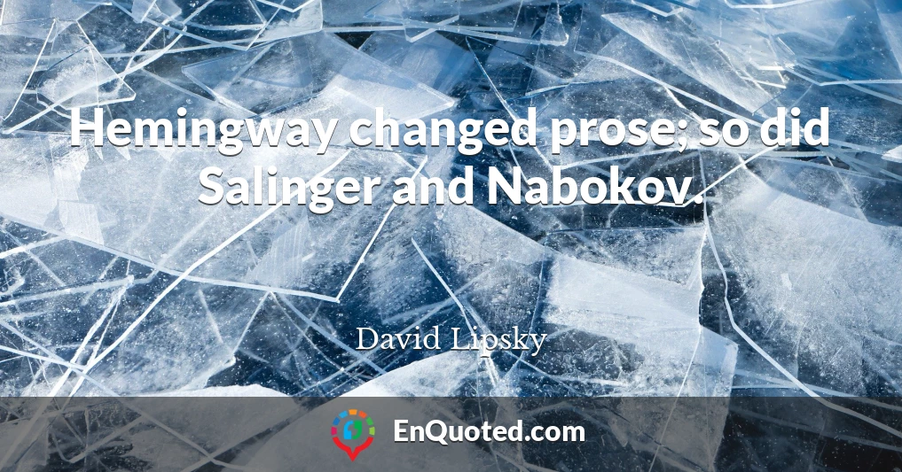 Hemingway changed prose; so did Salinger and Nabokov.