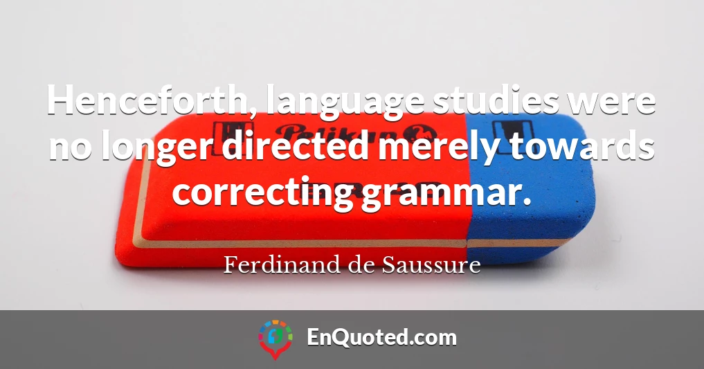 Henceforth, language studies were no longer directed merely towards correcting grammar.