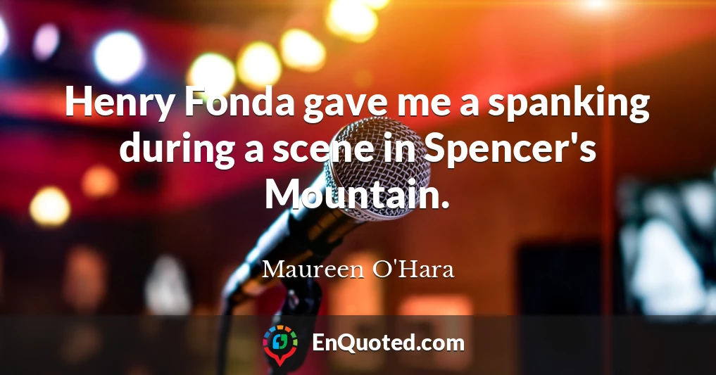 Henry Fonda gave me a spanking during a scene in Spencer's Mountain.