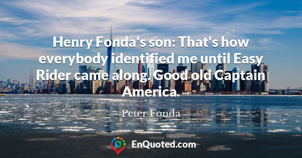 Henry Fonda's son: That's how everybody identified me until Easy Rider came along. Good old Captain America.