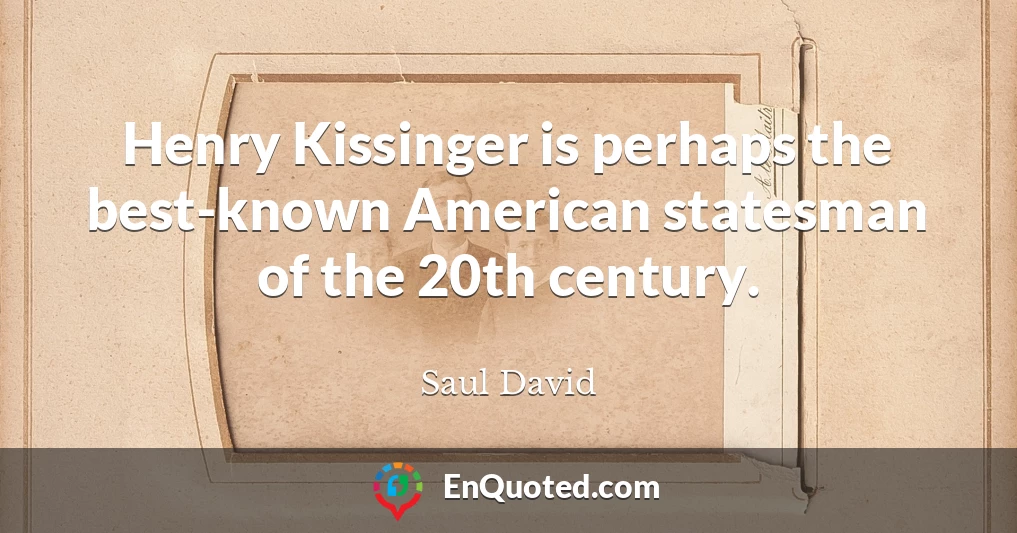 Henry Kissinger is perhaps the best-known American statesman of the 20th century.