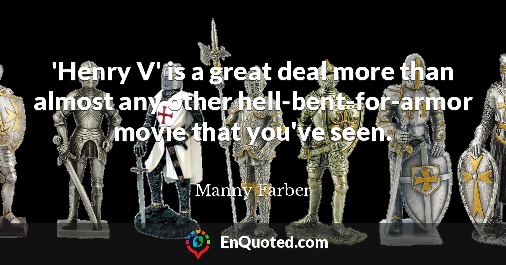 'Henry V' is a great deal more than almost any other hell-bent-for-armor movie that you've seen.