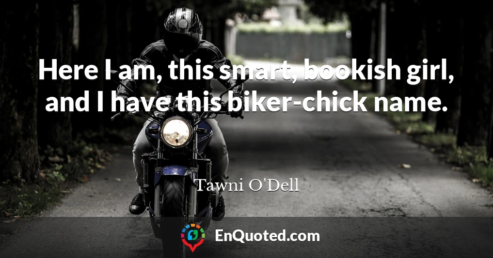 Here I am, this smart, bookish girl, and I have this biker-chick name.