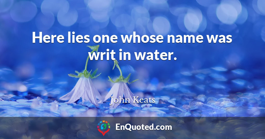 Here lies one whose name was writ in water.