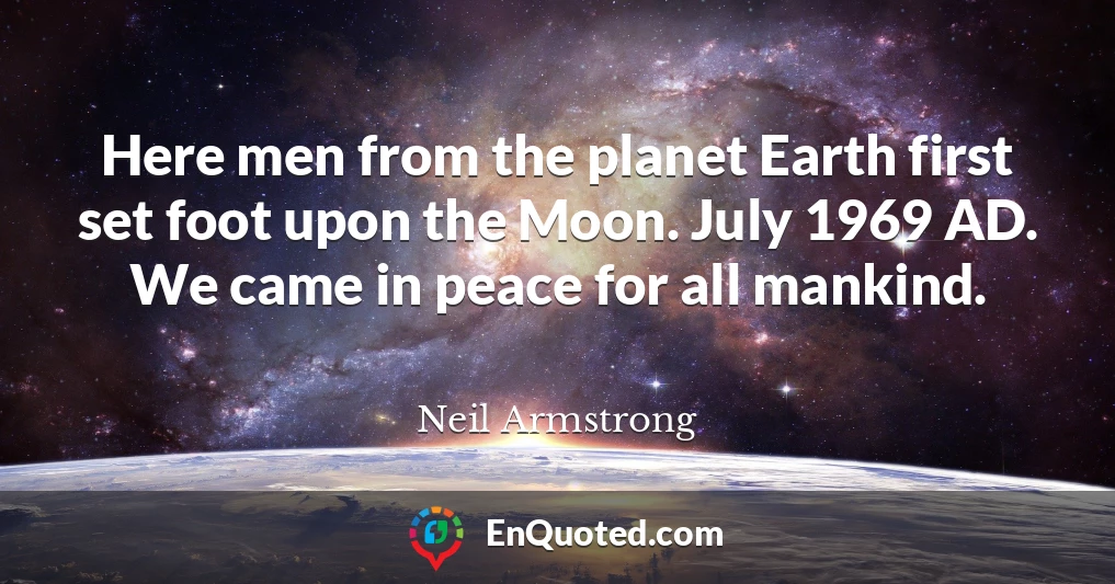 Here men from the planet Earth first set foot upon the Moon. July 1969 AD. We came in peace for all mankind.