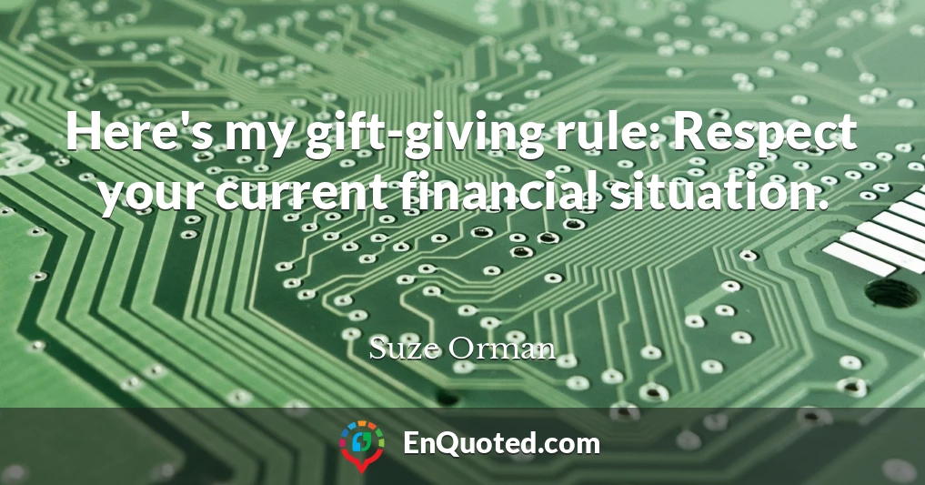 Here's my gift-giving rule: Respect your current financial situation.