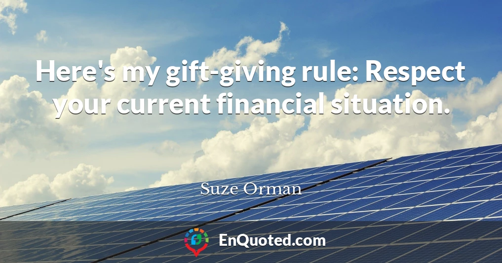 Here's my gift-giving rule: Respect your current financial situation.