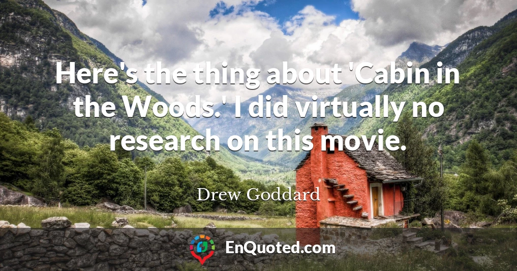 Here's the thing about 'Cabin in the Woods.' I did virtually no research on this movie.
