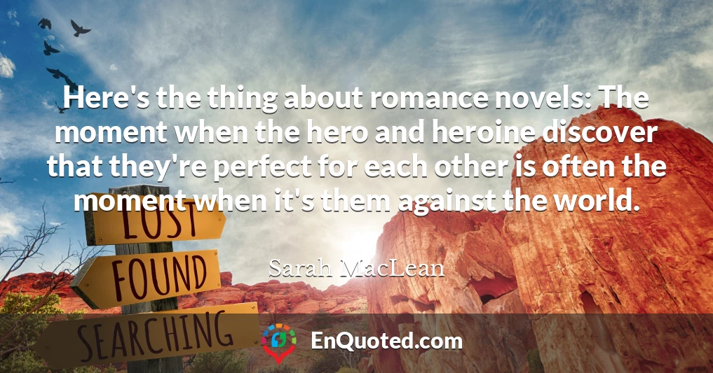 Here's the thing about romance novels: The moment when the hero and heroine discover that they're perfect for each other is often the moment when it's them against the world.
