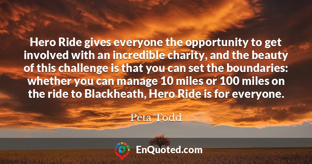 Hero Ride gives everyone the opportunity to get involved with an incredible charity, and the beauty of this challenge is that you can set the boundaries: whether you can manage 10 miles or 100 miles on the ride to Blackheath, Hero Ride is for everyone.
