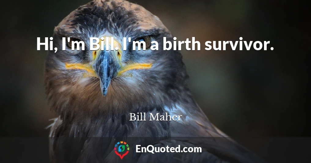 Hi, I'm Bill. I'm a birth survivor.