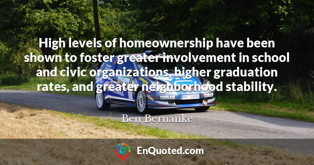 High levels of homeownership have been shown to foster greater involvement in school and civic organizations, higher graduation rates, and greater neighborhood stability.