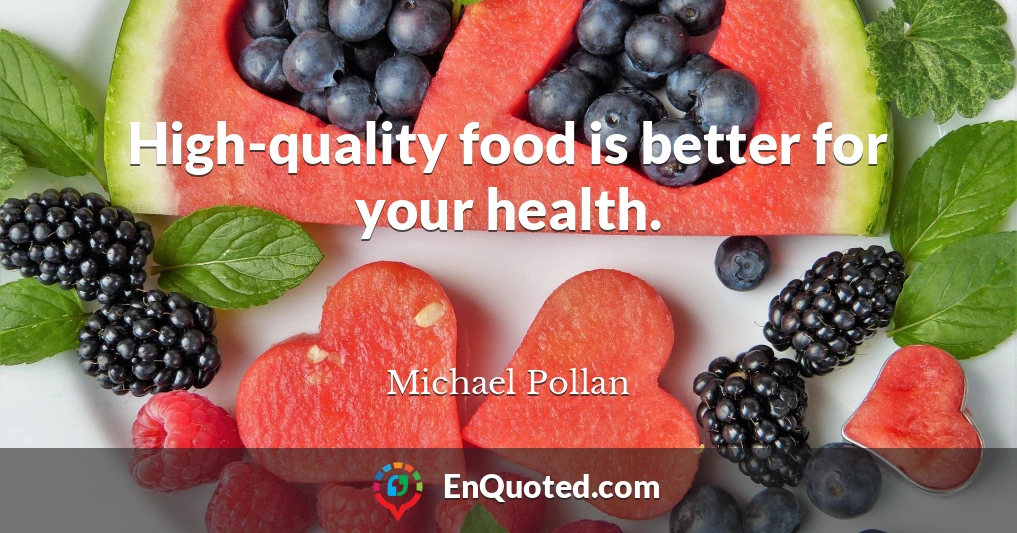 High-quality food is better for your health.