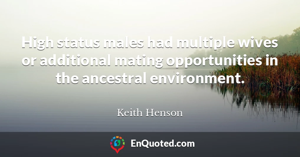 High status males had multiple wives or additional mating opportunities in the ancestral environment.