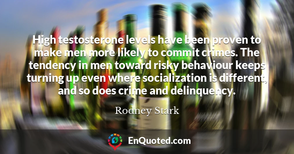 High testosterone levels have been proven to make men more likely to commit crimes. The tendency in men toward risky behaviour keeps turning up even where socialization is different, and so does crime and delinquency.