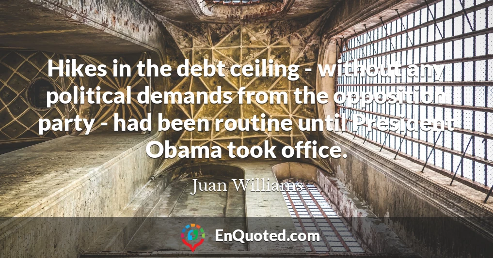 Hikes in the debt ceiling - without any political demands from the opposition party - had been routine until President Obama took office.