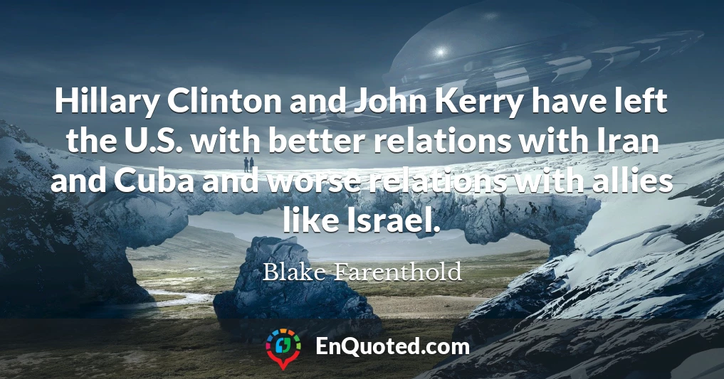 Hillary Clinton and John Kerry have left the U.S. with better relations with Iran and Cuba and worse relations with allies like Israel.