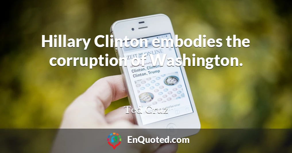 Hillary Clinton embodies the corruption of Washington.