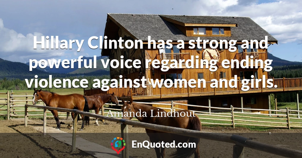 Hillary Clinton has a strong and powerful voice regarding ending violence against women and girls.