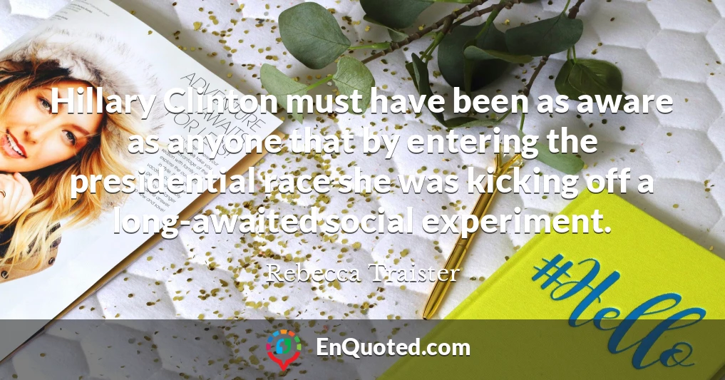 Hillary Clinton must have been as aware as anyone that by entering the presidential race she was kicking off a long-awaited social experiment.