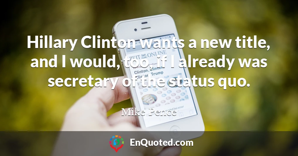 Hillary Clinton wants a new title, and I would, too, if I already was secretary of the status quo.