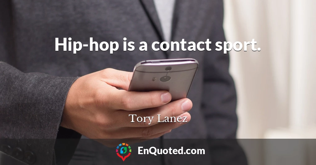 Hip-hop is a contact sport.